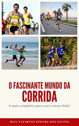 O FASCINANTE MUNDO DA CORRIDA: O GUIA COMPLETO PARA VOCÊ CORRER F...