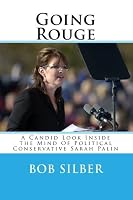 Going Rouge: A Candid Look Inside The Mind Of Political Conservative Sarah Palin 1449587941 Book Cover
