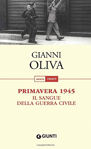 Gianni Oliva - Primavera 1945. Il sangue della guerra civile (2011)