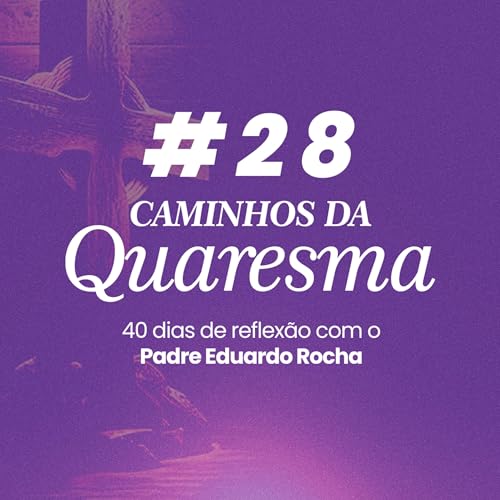 28&ordm; Dia da Quaresma - Aprender a lidar com o sil&ecirc;ncio de Deus
