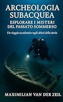 Archeologia Subacquea: Esplorare i Misteri del Passato Sommerso (Italian Edition) B0F636J6NK Book Cover