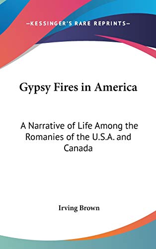 Gypsy Fires in America: A Narrative of Life Among the Romanies of the U.S.A. and Canada