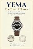 YEMA: THE TIME OF HEROES : The Story and the Watches of France's Great Watchmaker — from Besançon to Orbit (Global Horology Collection)