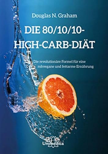 Die 80/10/10 High-Carb-Diät:Die revolutionäre Formel für rohvegane und fettarme Ernährung: Die revolutionäre High-Carb-Formel - rohvegan und fettarm Die 80/10/10 High-Carb-Diät:Die revolutionäre Formel für rohvegane und fettarme Ernährung: Die revolutionäre High-Carb-Formel - rohvegan und fettarm