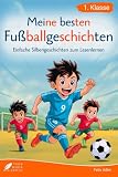 Lesen lernen für echte Fußballfans: Erstlesebuch in bunter Silbenschrift für Kinder ab 6 Jahren - viele Geschichten, Rätsel, Steckbriefe und ... für Erstleser (Silbengeschichten 1. Klasse)