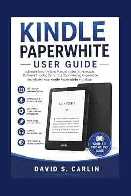Kindle Paperwhite User Guide: The Simple Step-by-Step Manual to Set Up, Navigate, Read, Download Books, Customize Settings, and Master Your Kindle Paperwhite with Ease