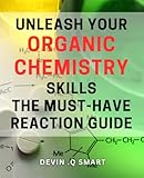 Unleash Your Organic Chemistry Skills: The Must-Have Reaction Guide: Master the Art of Organic Chemistry: Your Ultimate Guide to Chemical Reactions