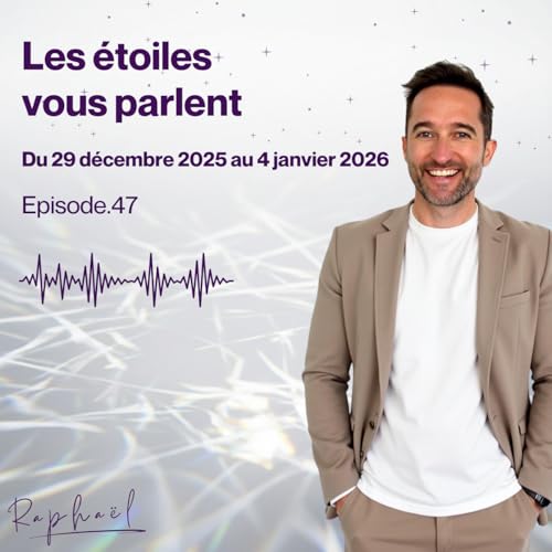 Les &eacute;toiles vous parlent - Episode 47 - Du 29 d&eacute;cembre 2025 au 4 janvier 2026