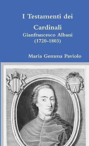 I Testamenti dei Cardinali: Gianfrancesco Albani (1720-1803) (Italian Edition)