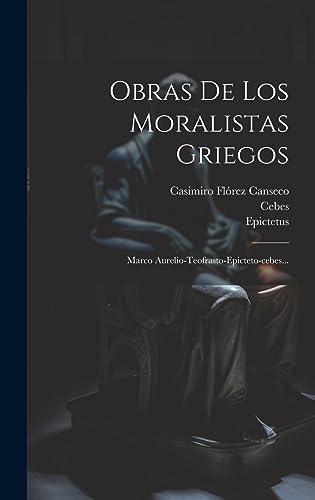 Obras De Los Moralistas Griegos: Marco Aurelio-teofrasto-epicteto-cebes... (Spanish Edition)