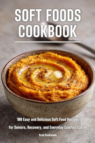 Soft Foods Cookbook: 100 Easy and Delicious Soft Food Recipes