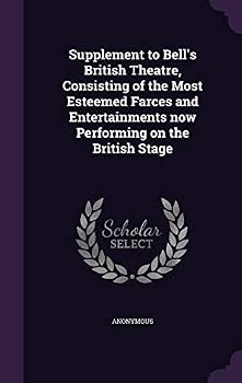Supplement to Bell's British Theatre, Consisting of the Most Esteemed Farces and Entertainments Now Performing on the British Stage