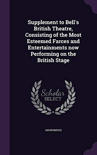 Supplement to Bell's British Theatre, Consisting of the Most Esteemed Farces and Entertainments now Performing on the British Stage