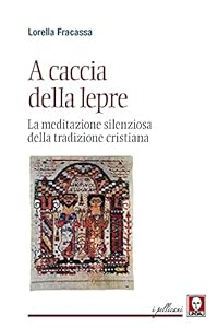 Vedi scheda su Amazon A caccia della lepre. La meditazione silenziosa della tradizione cristiana