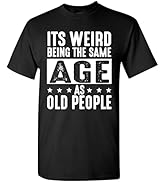 It's Weird Being The Same Age As Old People Funny Dad Grandpa Retro Sarcastic T-Shirt
