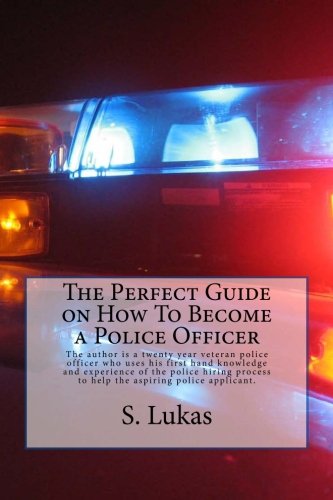 The Perfect Guide on How To Become a Police Officer: The author is a twenty year police veteran and uses his years of experience to give you important ... through the police applicant hiring process.