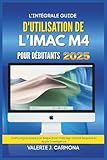 imac pour debutant  L\'INTÉGRALE GUIDE D\'UTILISATION DE L\'IMAC M4 POUR DÉBUTANTS: Instructions étape par étape pour maîtriser macOS Sequoia et Apple Intelligence