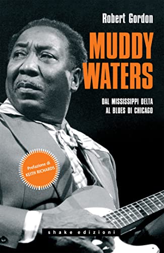 Muddy Waters. Dal Mississippi Delta al Blues di Chicago