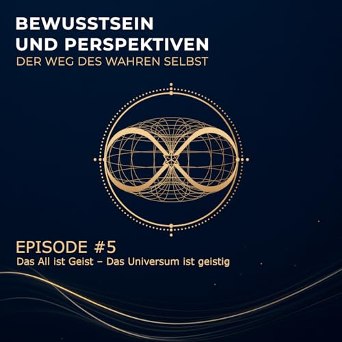 Episode #5: Das All ist Geist &ndash; Wie Bewusstsein deine Realit&auml;t formt