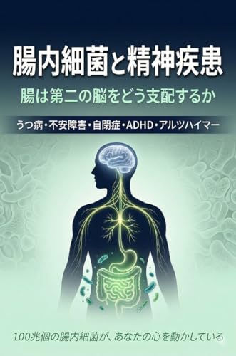 腸内細菌と精神疾患〜腸は第二の脳をどう支配するか〜: うつ病×不安障害×自閉症×ADHD×アルツハイマー 腸脳軸の最新科学と実践ガイド