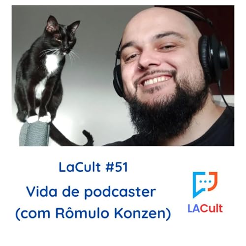 LACult 51 - Vida de Podcaster (com R&ocirc;mulo Konzen)