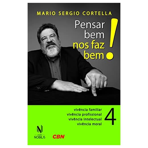 Pensar bem nos faz bem! Vol. 4: Pequenas reflexões sobre grandes temas - Vivência familiar, vivência profissional, vivência intelectual, vivência moral: Volume 4