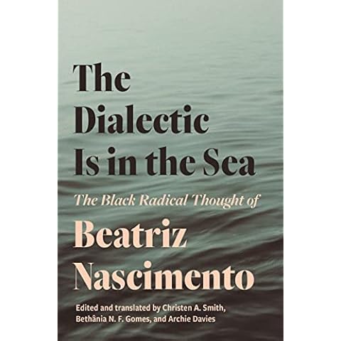 The Dialectic Is in the Sea: The Black Radical Thought of Beatriz Nascimento Cover