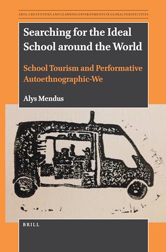 Searching for the Ideal School around the World: School Tourism and Performative Autoethnographic-We (Arts, Creativities, and Learning Environments in Global Perspectives, 6)