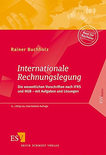 Internationale Rechnungslegung: Die wesentlichen Vorschriften nach IFRS und HGB - mit Aufgaben und L Internationale Rechnungslegung: Die wesentlichen Vorschriften nach IFRS und HGB - mit Aufgaben und L