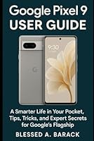 Google Pixel 9 User Guide: A Smarter Life in Your Pocket, Tips, Tricks, and Expert Secrets for Google’s Flagship B0F5WWG6X8 Book Cover
