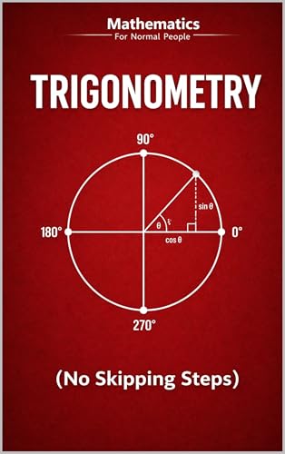 Trigonometry for Normal People: a step-by-step guide (no skipped steps) (Mathematics for Normal People Book 3)