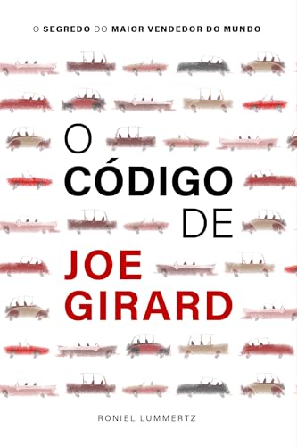 O CÓDIGO DE JOE GIRARD: O SEGREDO DO MAIOR VENDEDOR DO MUNDO