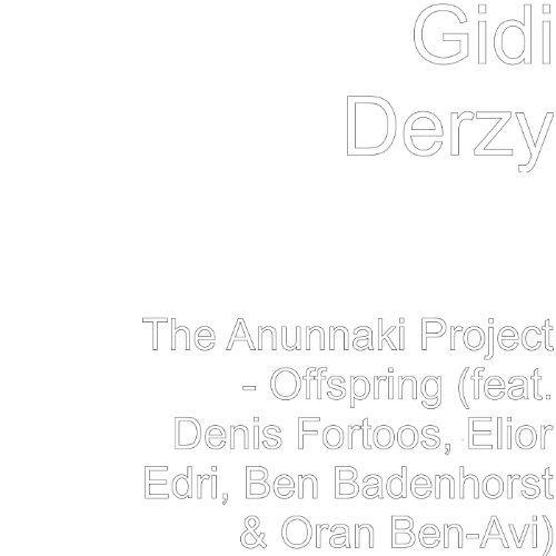 The Anunnaki Project - Offspring (feat. Denis Fortoos, Elior Edri, Ben Badenhorst & Oran Ben-Avi)