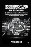  Maîtriser Python: Le Guide Complet en 50 Jours: De Débutant à Avancé avec Projets Pratiques en Automatisation, Data Science et Développement de Jeux