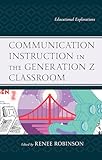 Communication Instruction in the Generation Z Classroom: Educational Explorations