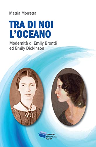 Tra Di Noi L'Oceano. Modernità Di Emily Brontë Ed Emily Dickinson