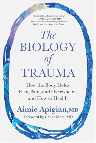 The Biology of Trauma: How the Body Holds Fear, Pain, and Overwhelm, and How to Heal It