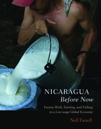 Nicaragua Before Now: Factory Work, Farming, and Fishing in a Low-wage Global Economy Paperback – October 1, 2010