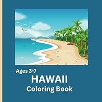 Hawaii Coloring Book for Kids Ages 3-7: Educational: Road Trips, Family Vacations, and Travel: Explore the United States B0DB5N1T64 Book Cover