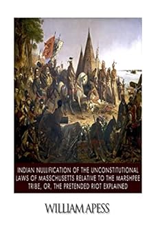 Paperback Indian Nullification of the Unconstitutional Laws of Massachusetts Relative to the Marshpee Tribe, or, The Pretended Riot Explained Book