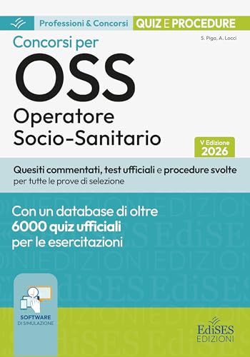 Test e procedure dei Concorsi per OSS. Operatore Socio-Sanitario. Concorsi per OSS Operatore Socio-Sanitario. Quiz e procedure. Con assistente virtuale, software di simulazione e video corso di or...