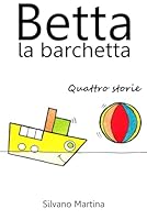 Betta la barchetta, quattro storie (BETTA LA BARCHETTA - BETH THE BABY BOAT - CLÉO LE PETIT BATEAU) 1503167275 Book Cover
