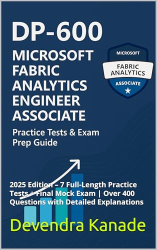 DP-600 Microsoft Fabric Analytics Engineer Associate: Practice Tests & Exam Prep Guide: 2025 – 7 Practice Tests + Mock Exam | 400+ Questions with Detailed ... Azure Certification Preparation Book 2)