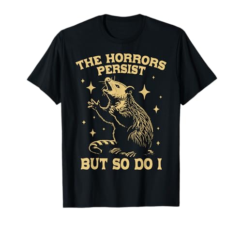 The Horrors Persist But So Do I Funny Angry Opossum Possum T-Shirt