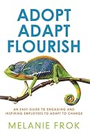 Adopt Adapt Flourish: An Easy Guide to Engaging and Inspiring Employees to Adapt to Change 0992516803 Book Cover