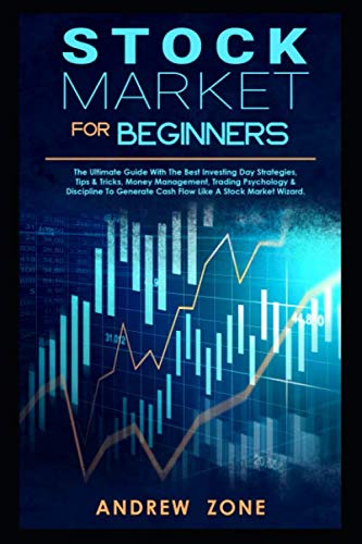 STOCK MARKET FOR BEGINNERS: The Ultimate Guide With The Best Investing Day Strategies, Tips & Tricks, Money Management, Trading Psychology & Discipline To Generate Cash Flow Like A Stock Market Wizard