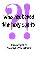 Who Neutered the Holy Spirit?! 1463775032 Book Cover