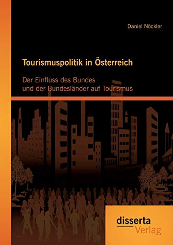 Tourismuspolitik in Österreich: Der Einfluss des Bundes und der Bundesländer auf Tourismus (German Edition)