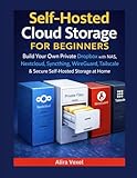 Self-Hosted Cloud Storage for Beginners: Build Your Own Private Dropbox with NAS, Nextcloud, Syncthing, WireGuard, Tailscale & Secure Self-Hosted Storage at Home