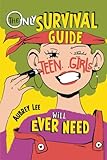 The Only Survival Guide Teen Girls Will Ever Need: Understand Your Body, Learn to Take Care of Yourself, Establish Healthy Relationships, Make Money, Boost Your Confidence, and So Much More!